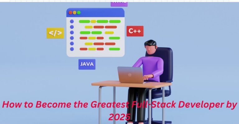 How to Become the Greatest Full-Stack Developer by 2025